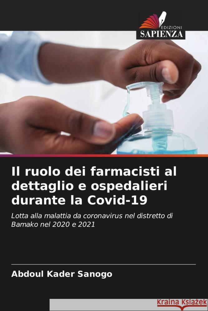 Il ruolo dei farmacisti al dettaglio e ospedalieri durante la Covid-19 Abdoul Kader Sanogo   9786206214335 Edizioni Sapienza - książka