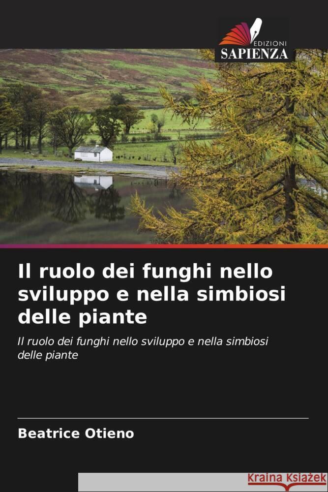 Il ruolo dei funghi nello sviluppo e nella simbiosi delle piante Otieno, Beatrice 9786203501223 Edizioni Sapienza - książka