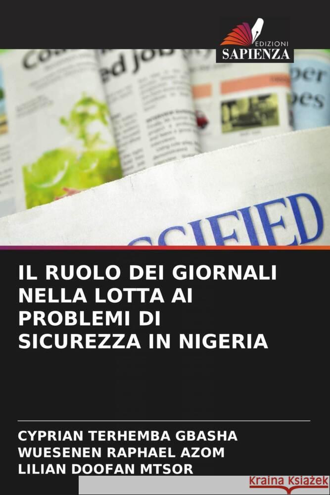 Il Ruolo Dei Giornali Nella Lotta AI Problemi Di Sicurezza in Nigeria Cyprian Terhemba Gbasha Wuesenen Raphael Azom Lilian Doofan Mtsor 9786208145699 Edizioni Sapienza - książka