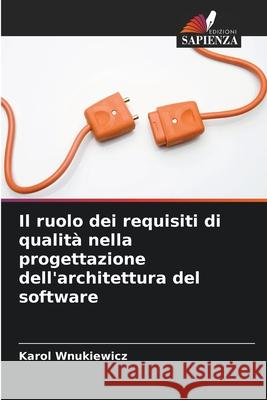 Il ruolo dei requisiti di qualità nella progettazione dell'architettura del software Karol Wnukiewicz 9786203330298 Edizioni Sapienza - książka