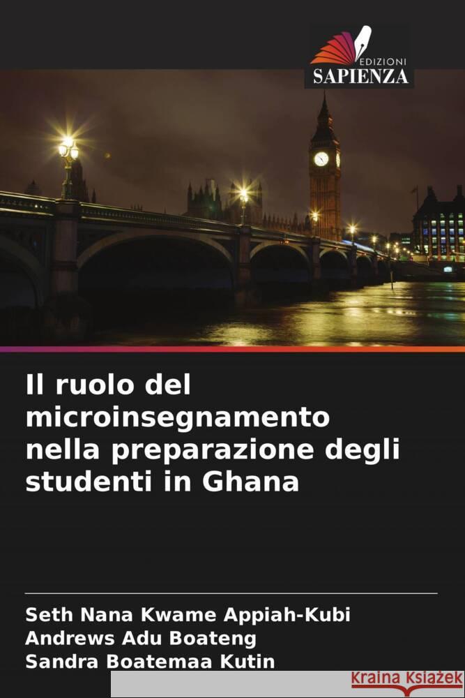 Il ruolo del microinsegnamento nella preparazione degli studenti in Ghana Appiah-Kubi, Seth Nana Kwame, Boateng, Andrews Adu, Kutin, Sandra Boatemaa 9786205560310 Edizioni Sapienza - książka