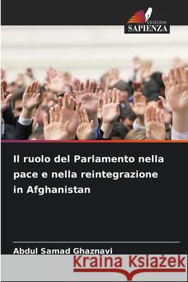 Il ruolo del Parlamento nella pace e nella reintegrazione in Afghanistan Ghaznavi, Abdul Samad 9786207827718 Edizioni Sapienza - książka