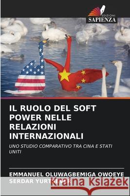 Il Ruolo del Soft Power Nelle Relazioni Internazionali Emmanuel Oluwagbemiga Owoeye Serdar Yurtsever 9786207566938 Edizioni Sapienza - książka