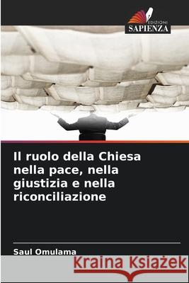 Il ruolo della Chiesa nella pace, nella giustizia e nella riconciliazione Omulama, Saul 9786208749132 Edizioni Sapienza - książka