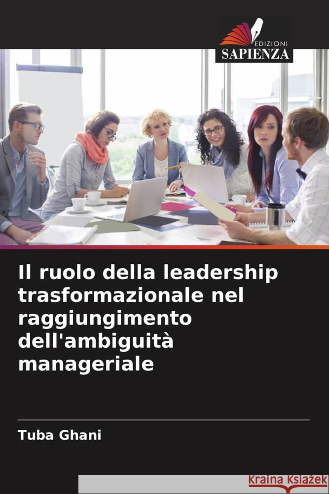 Il ruolo della leadership trasformazionale nel raggiungimento dell'ambiguit? manageriale Tuba Ghani 9786207237944 Edizioni Sapienza - książka