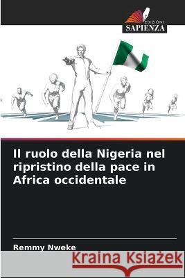 Il ruolo della Nigeria nel ripristino della pace in Africa occidentale Remmy Nweke   9786206057666 Edizioni Sapienza - książka