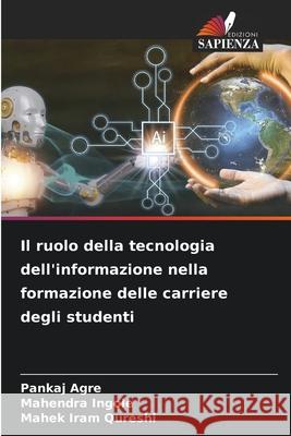 Il ruolo della tecnologia dell'informazione nella formazione delle carriere degli studenti Agre, Pankaj, Ingole, Mahendra, Iram Qureshi, Mahek 9786208778897 Edizioni Sapienza - książka