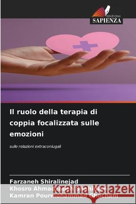 Il ruolo della terapia di coppia focalizzata sulle emozioni Shiralinejad, Farzaneh, Shahidian, Khosro Ahmadzadeh, Ghochani, Kamran Pourmohammad 9786202372657 Edizioni Sapienza - książka