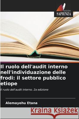 Il ruolo dell'audit interno nell'individuazione delle frodi: il settore pubblico etiope Etana, Alemayehu 9786138261537 Edizioni Sapienza - książka