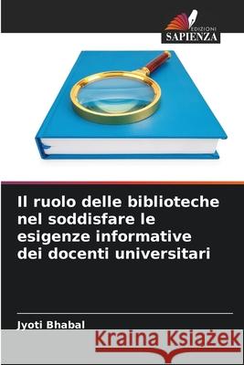Il ruolo delle biblioteche nel soddisfare le esigenze informative dei docenti universitari Bhabal, Jyoti 9786209283369 Edizioni Sapienza - książka
