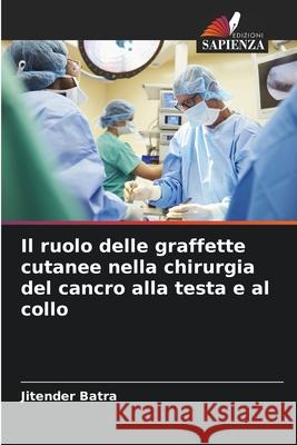 Il ruolo delle graffette cutanee nella chirurgia del cancro alla testa e al collo Batra, Jitender 9786208798239 Edizioni Sapienza - książka