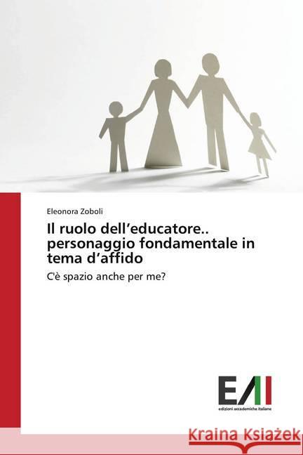 Il ruolo dell'educatore.. personaggio fondamentale in tema d'affido : C'è spazio anche per me? Zoboli, Eleonora 9786202084895 Edizioni Accademiche Italiane - książka