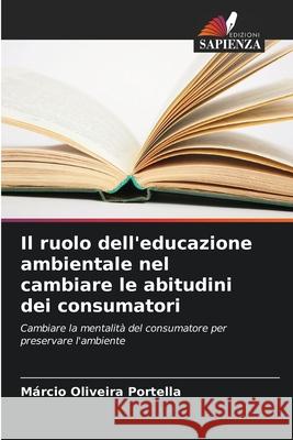 Il ruolo dell'educazione ambientale nel cambiare le abitudini dei consumatori M?rcio Oliveira Portella 9786207573745 Edizioni Sapienza - książka