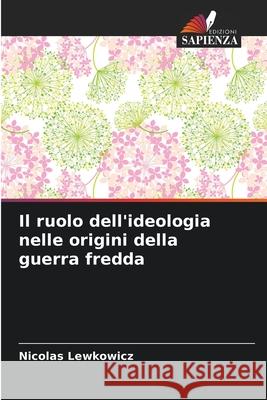 Il ruolo dell'ideologia nelle origini della guerra fredda Nicolas Lewkowicz 9786207883769 Edizioni Sapienza - książka