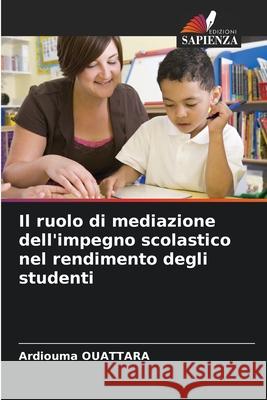 Il ruolo di mediazione dell'impegno scolastico nel rendimento degli studenti Ardiouma Ouattara 9786207768141 Edizioni Sapienza - książka