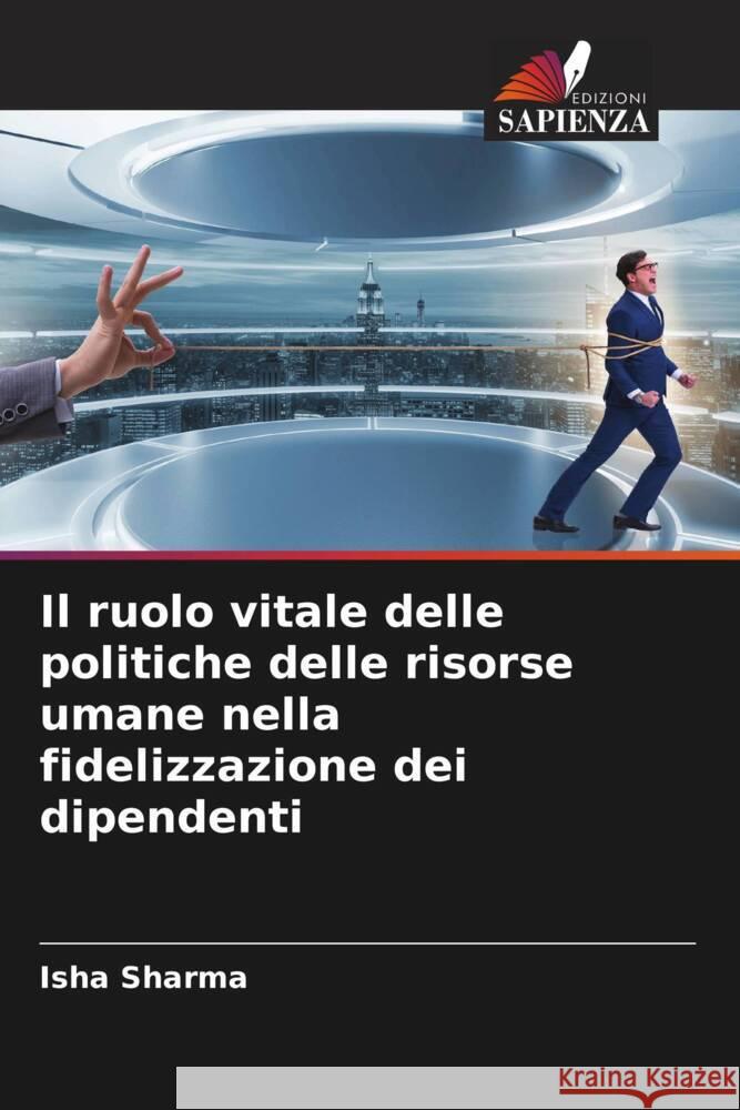 Il ruolo vitale delle politiche delle risorse umane nella fidelizzazione dei dipendenti Sharma, Isha 9786204945972 Edizioni Sapienza - książka