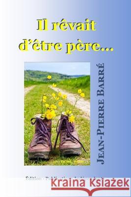 Il rêvait d'être père... Jean-Pierre Barré 9781973184461 Independently Published - książka