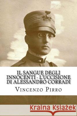 Il sangue degli innocenti - L'uccisione di Alessandro Corradi Pirro, Danilo Sergio 9781536837841 Createspace Independent Publishing Platform - książka