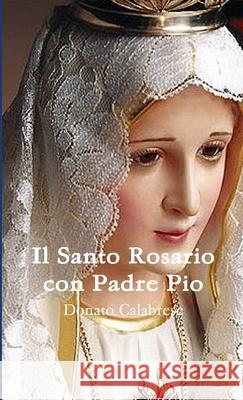 Il Santo Rosario con Padre Pio Donato Calabrese 9781291318746 Lulu.com - książka