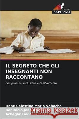IL SEGRETO CHE GLI INSEGNANTI NON RACCONTANO Vahocha, Irene Celestino Mário, Piedade, Bonifácio João Afonso da, Matias, Achegar Tiodósio 9786208970390 Edizioni Sapienza - książka