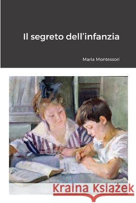 Il segreto dell\'infanzia Maria Montessori 9781447845119 Lulu.com - książka