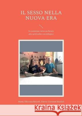 Il sesso nella nuova era: In cammino verso un futuro più spirituale e tecnologico Maria Theresia Bitterli, Dawio Giovanni Bordoli 9783756808069 Books on Demand - książka