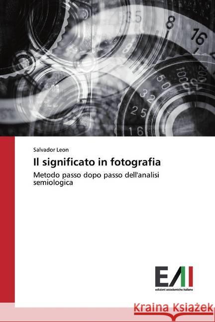 Il significato in fotografia : Metodo passo dopo passo dell'analisi semiologica Leon, Salvador 9786200829801 Edizioni Accademiche Italiane - książka