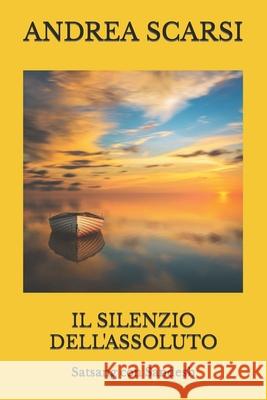 Il Silenzio dell'Assoluto: Satsang con Sandesh Andrea Scarsi Msc D 9781544689555 Createspace Independent Publishing Platform - książka