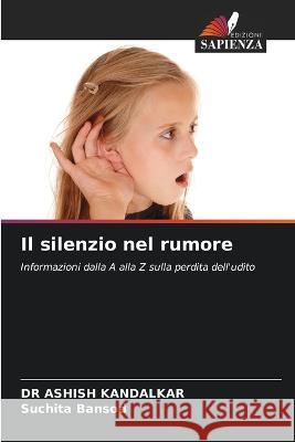 Il silenzio nel rumore Dr Ashish Kandalkar Suchita Bansod  9786205889695 Edizioni Sapienza - książka