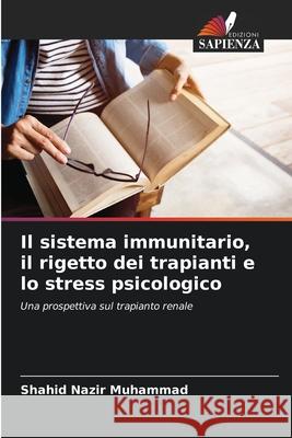 Il sistema immunitario, il rigetto dei trapianti e lo stress psicologico Muhammad, Shahid Nazir 9786136441313 Edizioni Sapienza - książka