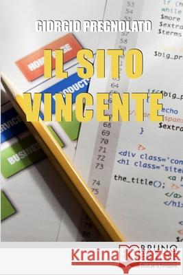 Il Sito Vincente: Come Realizzare un Sito Internet Affermato e Visibile e Renderlo uno Strumento di Business Giorgio Pregnolato 9788861744011 Bruno Editore - książka