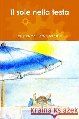 Il sole nella testa Eugenio Contatore 9781291314069 Lulu.com - książka