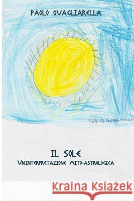 Il Sole: Un'interpretazione mito-astrologica Quagliarella, Paolo 9781523641246 Createspace Independent Publishing Platform - książka