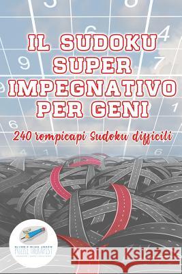 Il Sudoku super impegnativo per geni 240 rompicapi Sudoku difficili Puzzle Therapist 9781541945982 Puzzle Therapist - książka