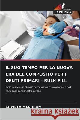 Il Suo Tempo Per La Nuova Era del Composito Per I Denti Primari - Bulk Fill Shweta Meshram 9786204097343 Edizioni Sapienza - książka