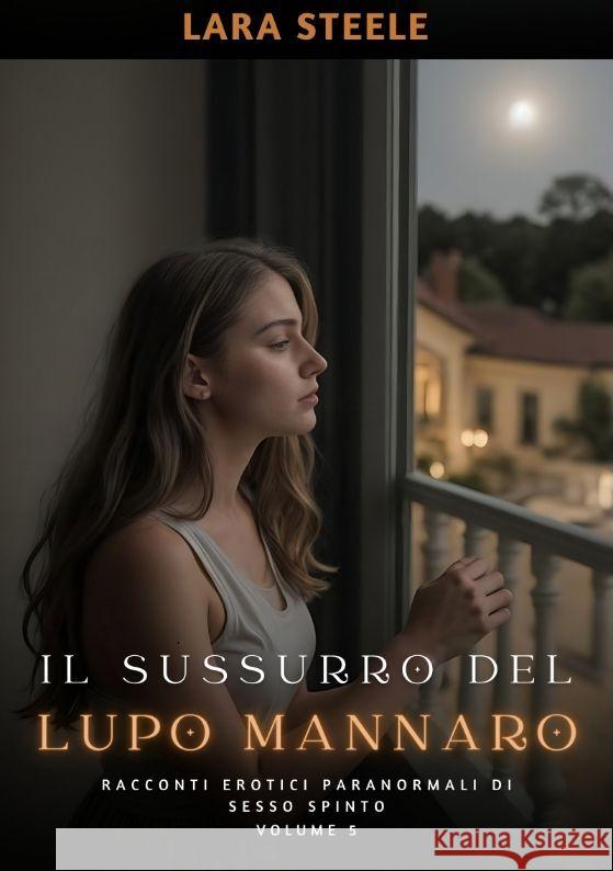 Il Sussurro del Lupo Mannaro: Racconti Erotici Paranormali di Sesso Spinto. Volume 5 Lara Steele 9783384162632 Lara Steele - książka