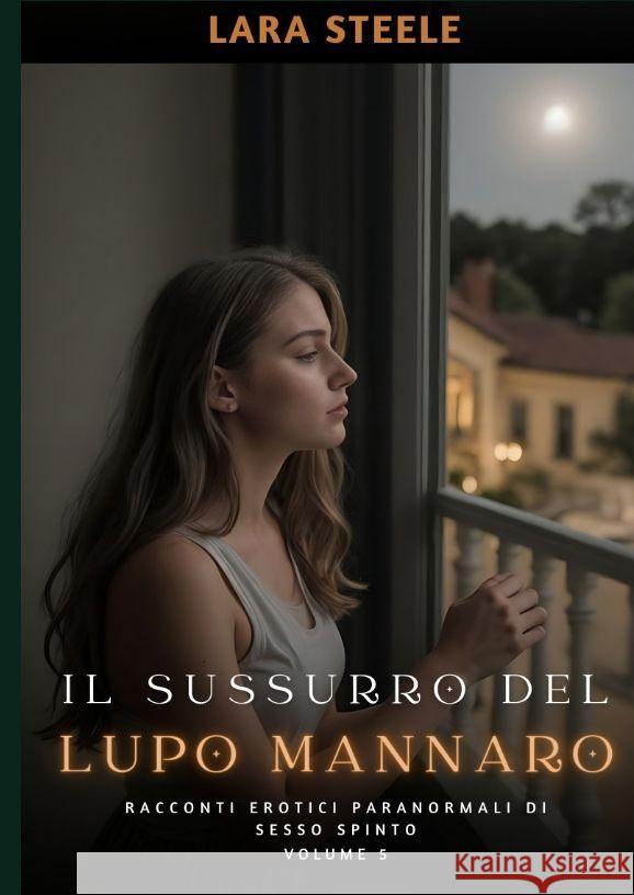 Il Sussurro del Lupo Mannaro: Racconti Erotici Paranormali di Sesso Spinto. Volume 5 Lara Steele 9783384162649 Lara Steele - książka