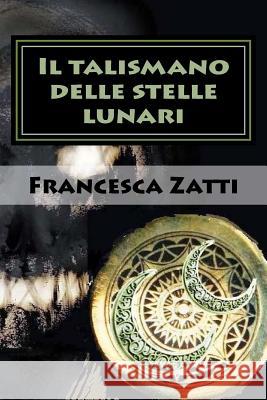 Il talismano delle stelle lunari Zatti, Francesca 9781539615910 Createspace Independent Publishing Platform - książka