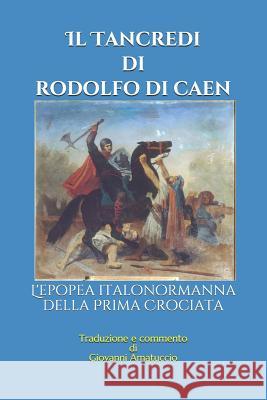 Il Tancredi di Rodolfo di Caen: L'epopea italonormanna della Prima Crociata Giovanni Amatuccio 9781796570342 Independently Published - książka