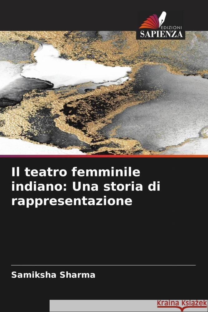 Il teatro femminile indiano: Una storia di rappresentazione Sharma, Samiksha 9786204933276 Edizioni Sapienza - książka