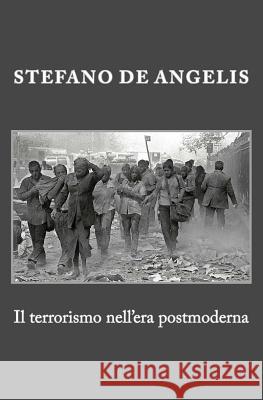 Il terrorismo nell'era postmoderna De Angelis, Stefano 9781532889981 Createspace Independent Publishing Platform - książka