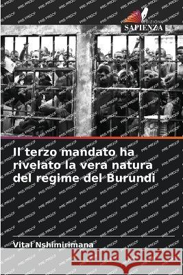 Il terzo mandato ha rivelato la vera natura del regime del Burundi Vital Nshimirimana   9786206091585 Edizioni Sapienza - książka