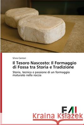Il Tesoro Nascosto: Il Formaggio di Fossa tra Storia e Tradizione Cantori, Silvio 9786208862343 Edizioni Accademiche Italiane - książka