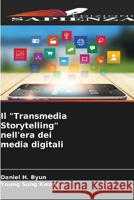 Il Transmedia Storytelling nell\'era dei media digitali Daniel H. Byun Young Sung Kwon 9786205685938 Edizioni Sapienza - książka