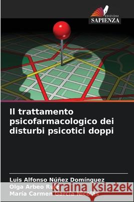 Il trattamento psicofarmacologico dei disturbi psicotici doppi Núñez Domínguez, Luis Alfonso, Arbeo Ruiz, Olga, García Nicolás, María Carmen 9786208663063 Edizioni Sapienza - książka