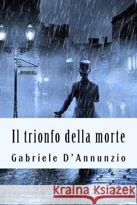 Il trionfo della morte D'Annunzio, Gabriele 9781719272117 Createspace Independent Publishing Platform - książka