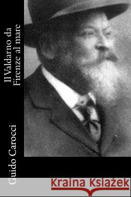 Il Valdarno da Firenze al mare Carocci, Guido 9781546384847 Createspace Independent Publishing Platform - książka