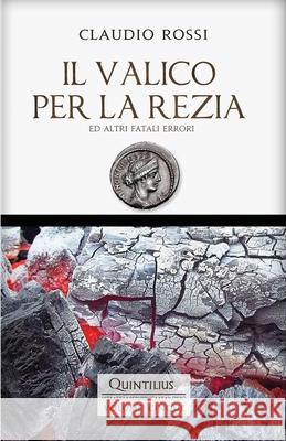 Il Valico Per La Rezia: Ed altri fatali errori Rossi, Claudio 9781973370536 Independently Published - książka