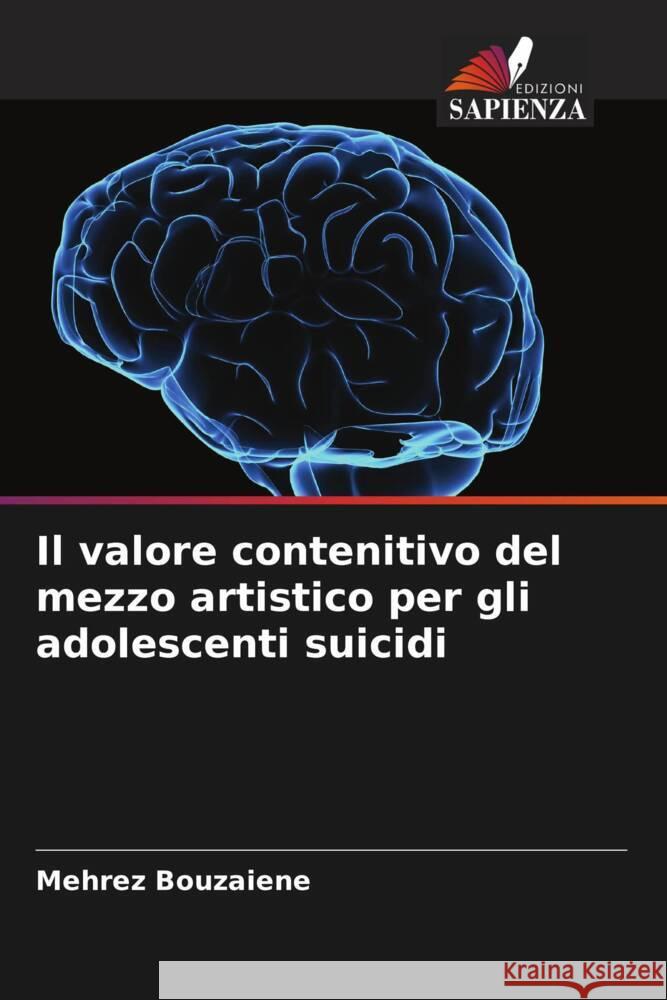 Il valore contenitivo del mezzo artistico per gli adolescenti suicidi Mehrez Bouzaiene   9786206136910 Edizioni Sapienza - książka