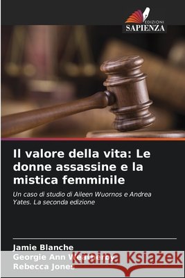 Il valore della vita: Le donne assassine e la mistica femminile Blanche, Jamie, Weatherby, Georgie Ann, Jones, Rebecca 9786209046445 Edizioni Sapienza - książka